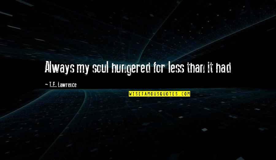Vaujours Le De France Quotes By T.E. Lawrence: Always my soul hungered for less than it