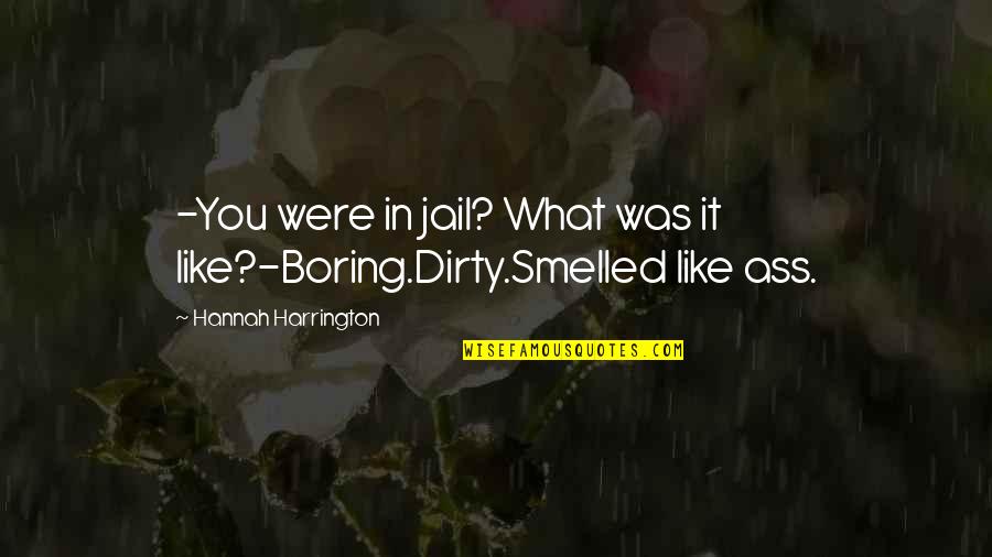 Vaulltz Quotes By Hannah Harrington: -You were in jail? What was it like?-Boring.Dirty.Smelled Vaulltz Quotes By Hannah Harrington: -You were in jail? What was it like?-Boring.Dirty.Smelled