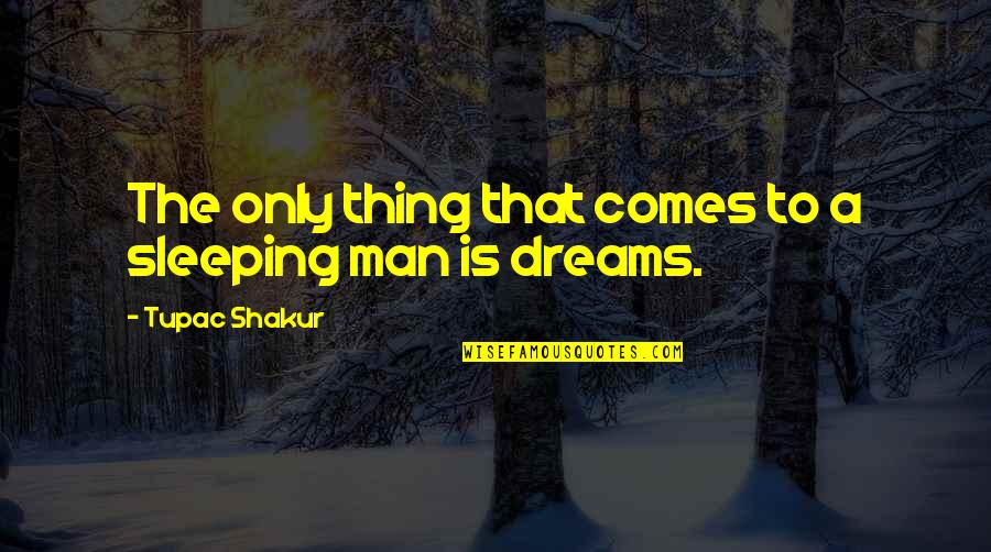 Vault Of Dreams Quotes By Tupac Shakur: The only thing that comes to a sleeping
