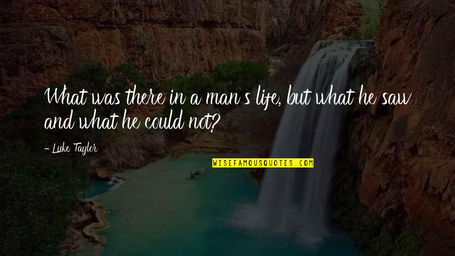 Vault Quotes By Luke Taylor: What was there in a man's life, but