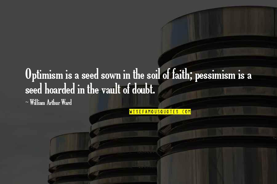 Vault Quotes By William Arthur Ward: Optimism is a seed sown in the soil