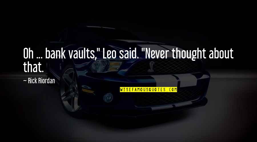 Vaults Quotes By Rick Riordan: Oh ... bank vaults," Leo said. "Never thought