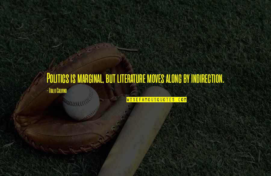 Vaune Bulgarelli Quotes By Italo Calvino: Politics is marginal, but literature moves along by Vaune Bulgarelli Quotes By Italo Calvino: Politics is marginal, but literature moves along by