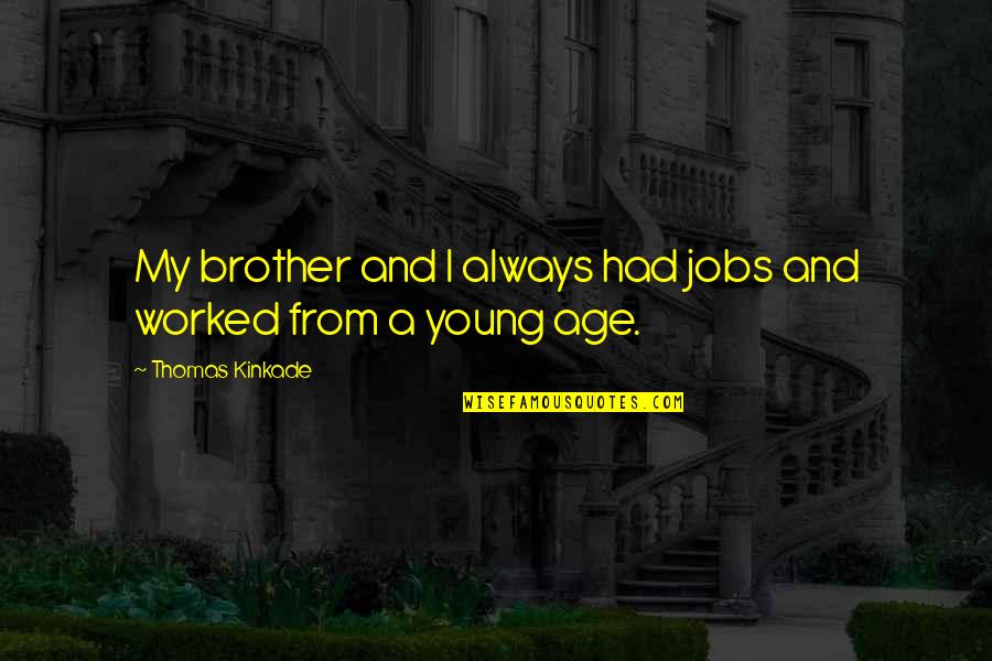 Vaune Bulgarelli Quotes By Thomas Kinkade: My brother and I always had jobs and Vaune Bulgarelli Quotes By Thomas Kinkade: My brother and I always had jobs and