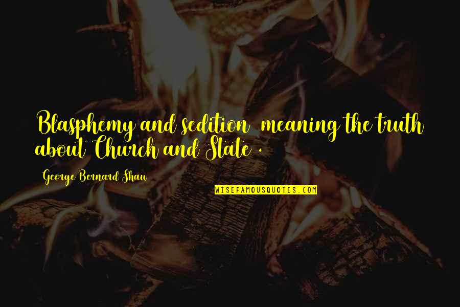 Vaupel Heilenbeck Quotes By George Bernard Shaw: Blasphemy and sedition (meaning the truth about Church Vaupel Heilenbeck Quotes By George Bernard Shaw: Blasphemy and sedition (meaning the truth about Church