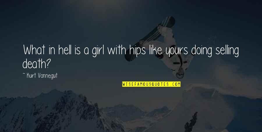 Vaut Quotes By Kurt Vonnegut: What in hell is a girl with hips Vaut Quotes By Kurt Vonnegut: What in hell is a girl with hips