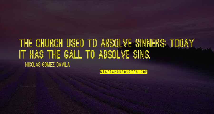 Vaut Quotes By Nicolas Gomez Davila: The Church used to absolve sinners; today it Vaut Quotes By Nicolas Gomez Davila: The Church used to absolve sinners; today it