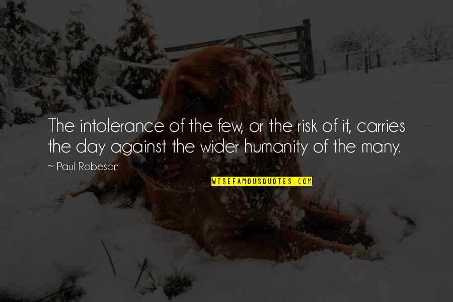 Vaut Quotes By Paul Robeson: The intolerance of the few, or the risk Vaut Quotes By Paul Robeson: The intolerance of the few, or the risk