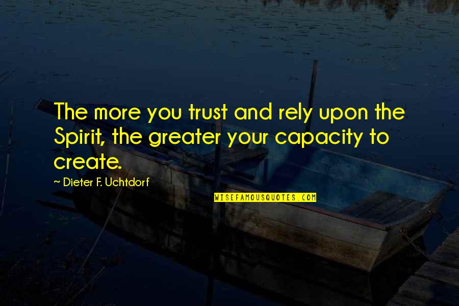 Vauthier Shoes Quotes By Dieter F. Uchtdorf: The more you trust and rely upon the Vauthier Shoes Quotes By Dieter F. Uchtdorf: The more you trust and rely upon the