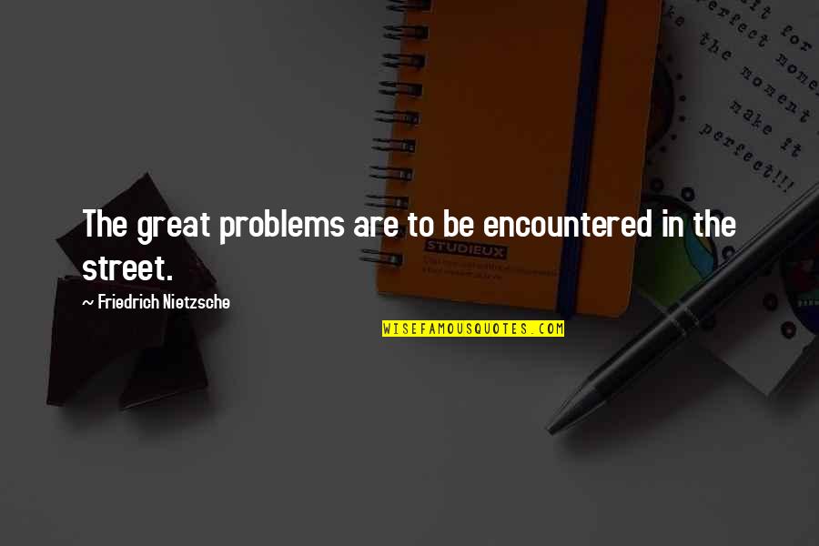 Vauthier Shoes Quotes By Friedrich Nietzsche: The great problems are to be encountered in Vauthier Shoes Quotes By Friedrich Nietzsche: The great problems are to be encountered in