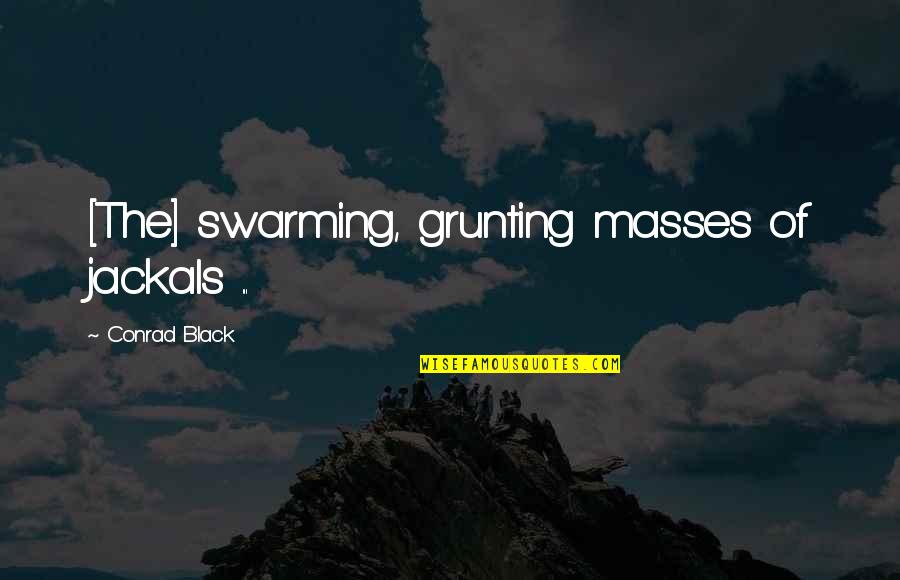 Vautier And Cartier Quotes By Conrad Black: [The] swarming, grunting masses of jackals ...