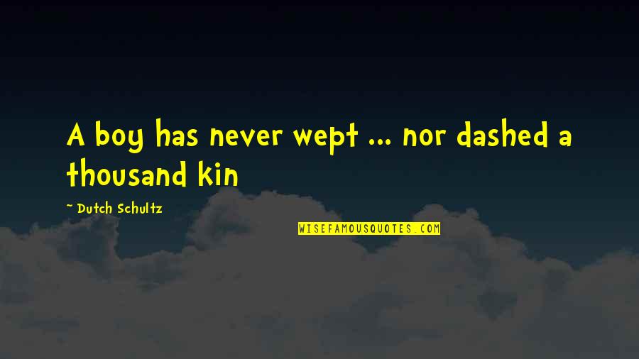 Vautravers From Kansas Quotes By Dutch Schultz: A boy has never wept ... nor dashed Vautravers From Kansas Quotes By Dutch Schultz: A boy has never wept ... nor dashed