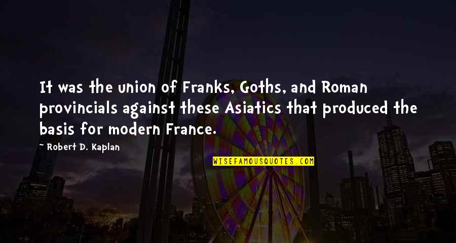 Vautrin Construction Quotes By Robert D. Kaplan: It was the union of Franks, Goths, and