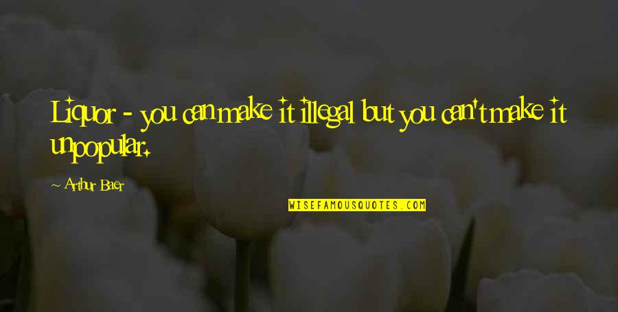 Vautrin Quotes By Arthur Baer: Liquor - you can make it illegal but