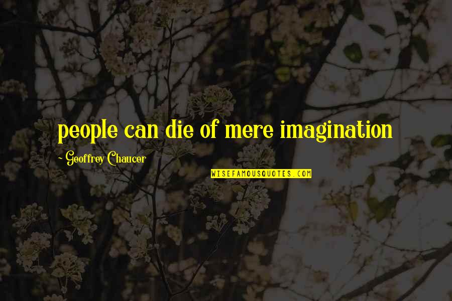 Vavilala Merrillville Quotes By Geoffrey Chaucer: people can die of mere imagination