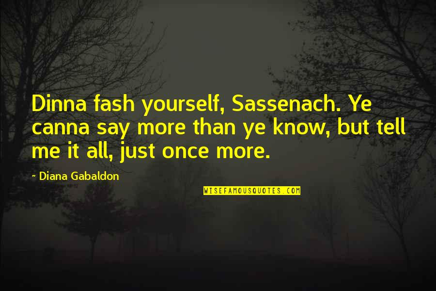 Vavilov Centers Quotes By Diana Gabaldon: Dinna fash yourself, Sassenach. Ye canna say more Vavilov Centers Quotes By Diana Gabaldon: Dinna fash yourself, Sassenach. Ye canna say more