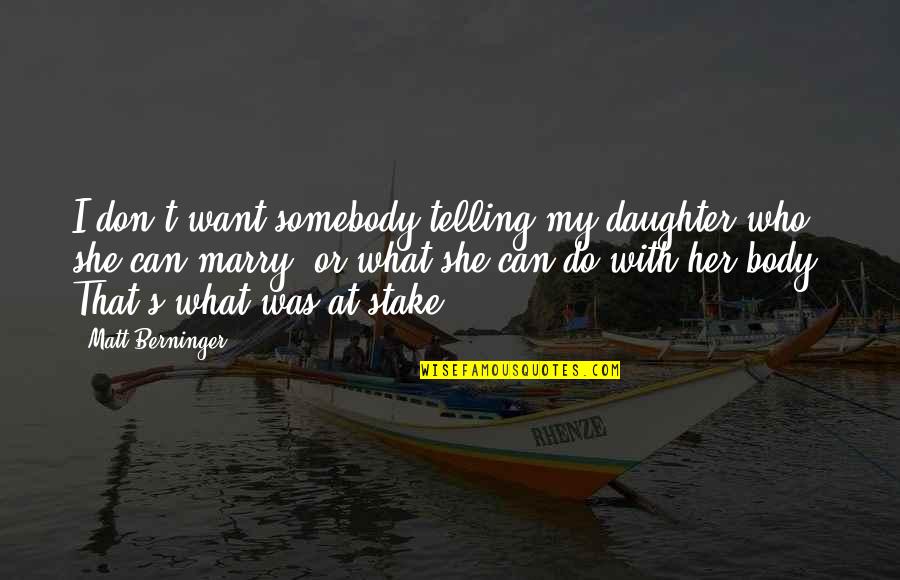 Vavilov Centers Quotes By Matt Berninger: I don't want somebody telling my daughter who Vavilov Centers Quotes By Matt Berninger: I don't want somebody telling my daughter who