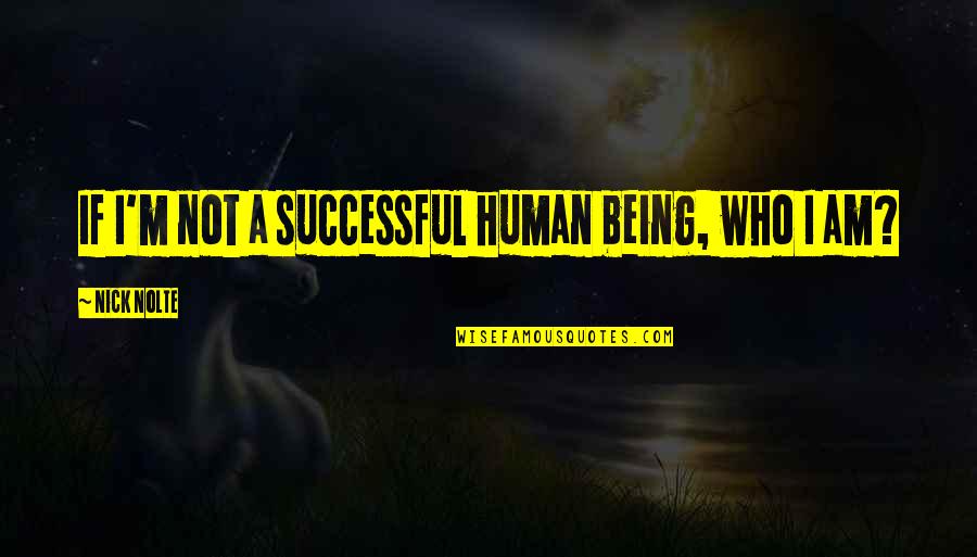 Vavilov Centers Quotes By Nick Nolte: If I'm not a successful human being, who Vavilov Centers Quotes By Nick Nolte: If I'm not a successful human being, who