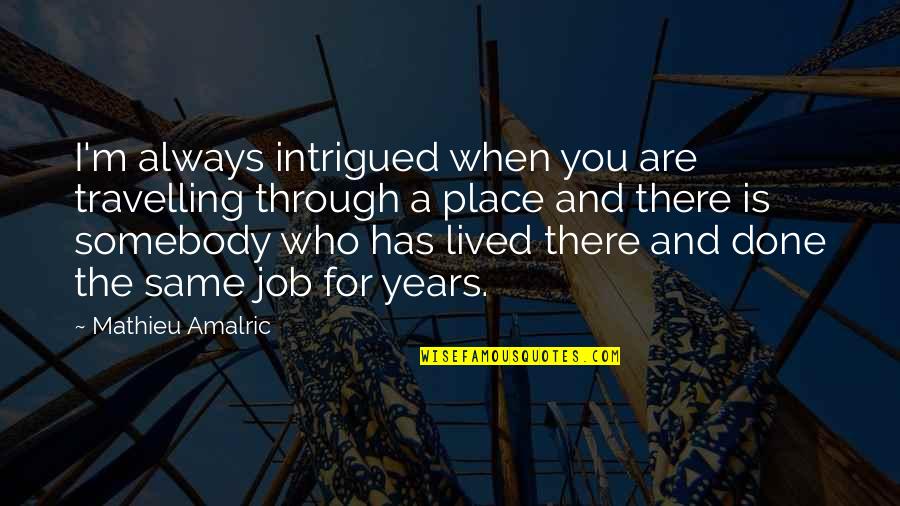 Vavilova 65a Quotes By Mathieu Amalric: I'm always intrigued when you are travelling through Vavilova 65a Quotes By Mathieu Amalric: I'm always intrigued when you are travelling through