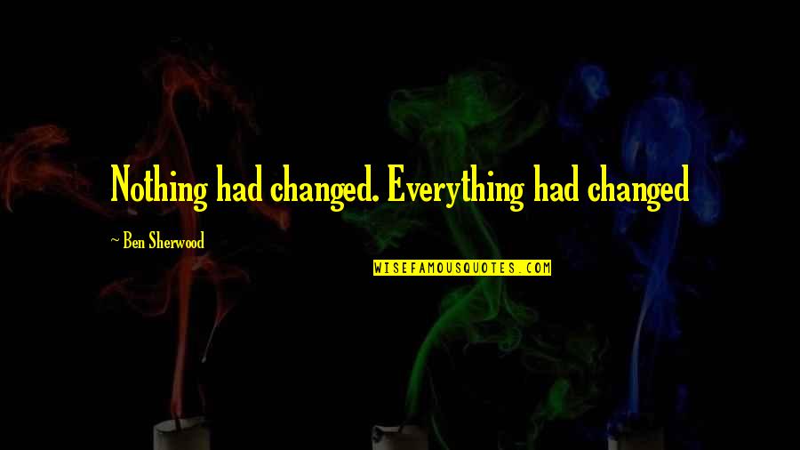 Vaxtab Tur Quotes By Ben Sherwood: Nothing had changed. Everything had changed Vaxtab Tur Quotes By Ben Sherwood: Nothing had changed. Everything had changed