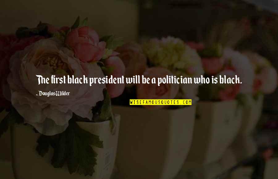 Vaxtab Tur Quotes By Douglas Wilder: The first black president will be a politician Vaxtab Tur Quotes By Douglas Wilder: The first black president will be a politician