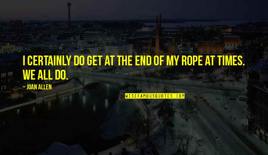 Vaxtang Quotes By Joan Allen: I certainly do get at the end of