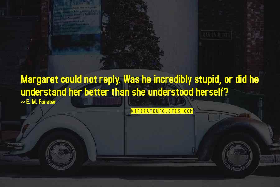 Vaxtrac Quotes By E. M. Forster: Margaret could not reply. Was he incredibly stupid, Vaxtrac Quotes By E. M. Forster: Margaret could not reply. Was he incredibly stupid,