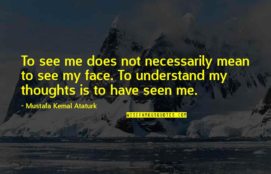Vaxtrac Quotes By Mustafa Kemal Ataturk: To see me does not necessarily mean to Vaxtrac Quotes By Mustafa Kemal Ataturk: To see me does not necessarily mean to