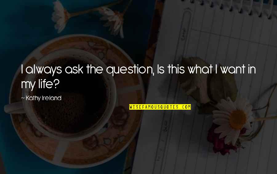 Vaya Con Dios Quotes By Kathy Ireland: I always ask the question, Is this what