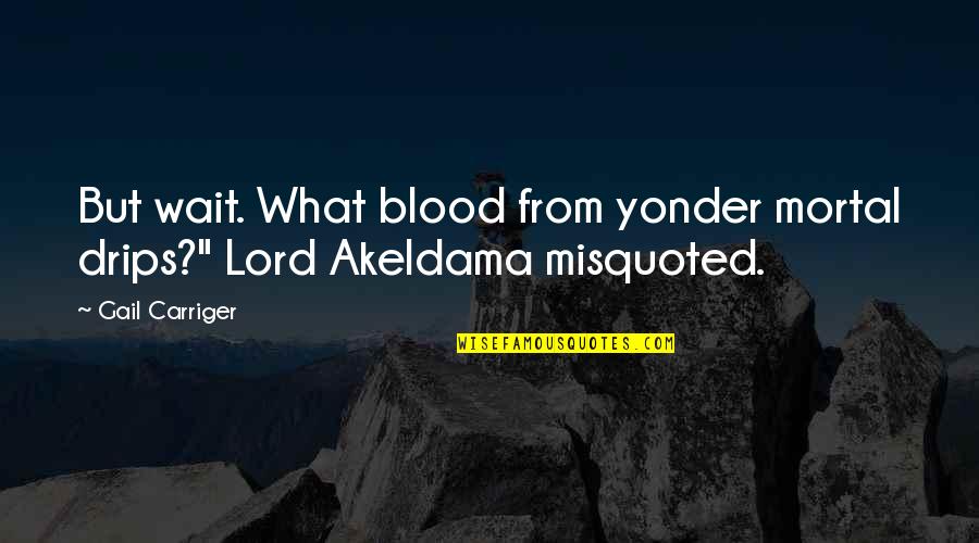 Vayalar Hits Quotes By Gail Carriger: But wait. What blood from yonder mortal drips?"