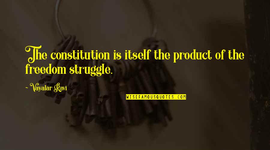 Vayalar Quotes By Vayalar Ravi: The constitution is itself the product of the