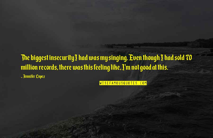 Vayalar Ramavarma Quotes By Jennifer Lopez: The biggest insecurity I had was my singing.