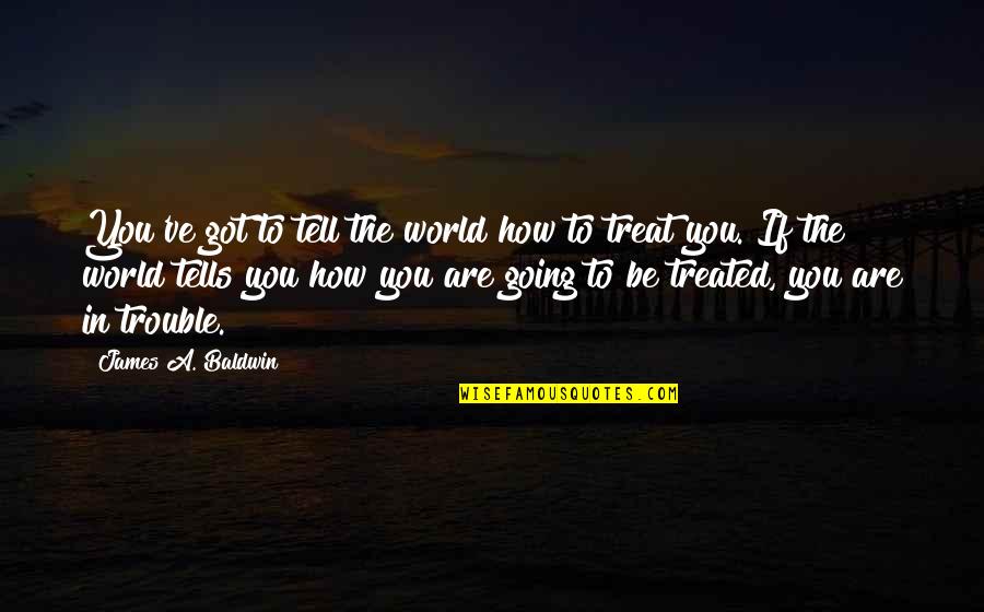 Vayamos In English Quotes By James A. Baldwin: You've got to tell the world how to Vayamos In English Quotes By James A. Baldwin: You've got to tell the world how to