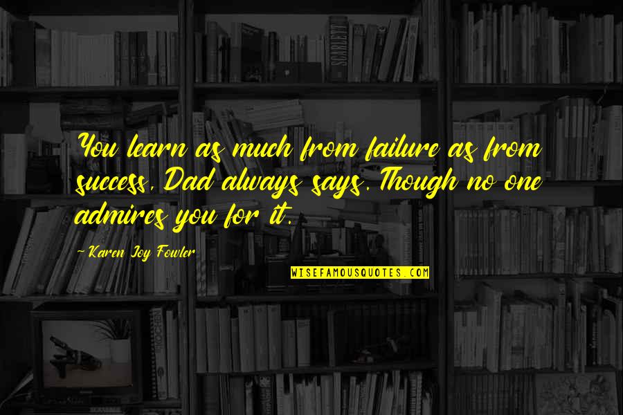 Vayda Ortho Quotes By Karen Joy Fowler: You learn as much from failure as from
