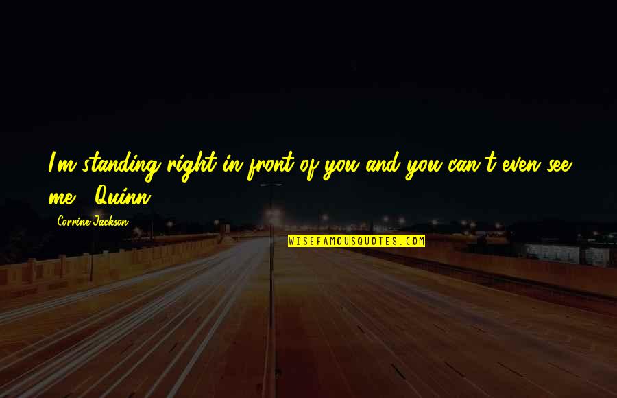 Vayechi Quotes By Corrine Jackson: I'm standing right in front of you and Vayechi Quotes By Corrine Jackson: I'm standing right in front of you and