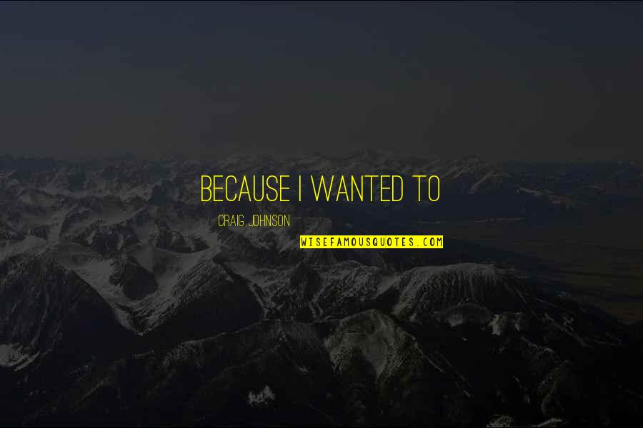 Vayechi Quotes By Craig Johnson: because I wanted to Vayechi Quotes By Craig Johnson: because I wanted to