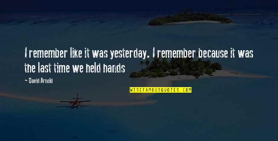 Vayer Quotes By David Arnold: I remember like it was yesterday. I remember
