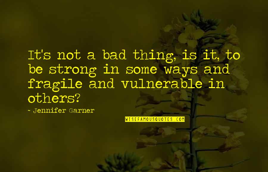 Vayer Quotes By Jennifer Garner: It's not a bad thing, is it, to
