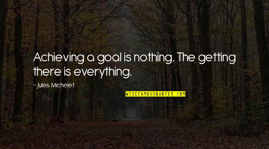 Vayer Quotes By Jules Michelet: Achieving a goal is nothing. The getting there