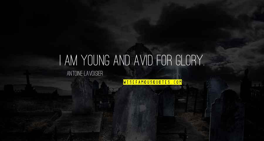 Vayl Quotes By Antoine Lavoisier: I am young and avid for glory.