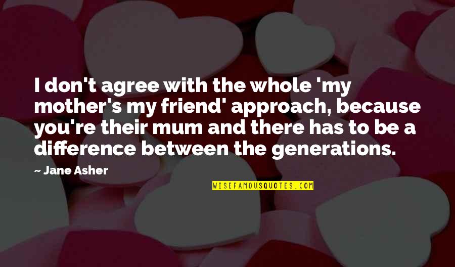 Vayle Baker Quotes By Jane Asher: I don't agree with the whole 'my mother's