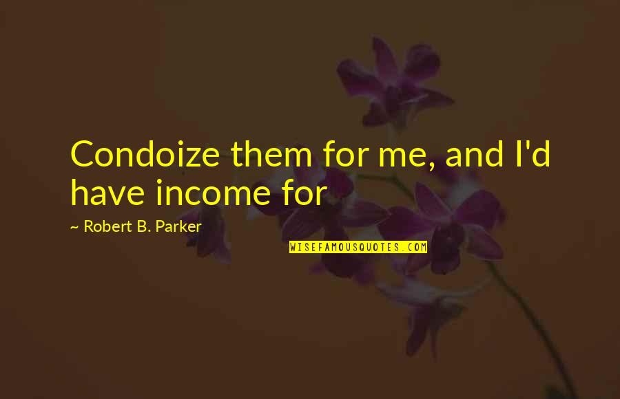 Vayle Lafehr Quotes By Robert B. Parker: Condoize them for me, and I'd have income Vayle Lafehr Quotes By Robert B. Parker: Condoize them for me, and I'd have income