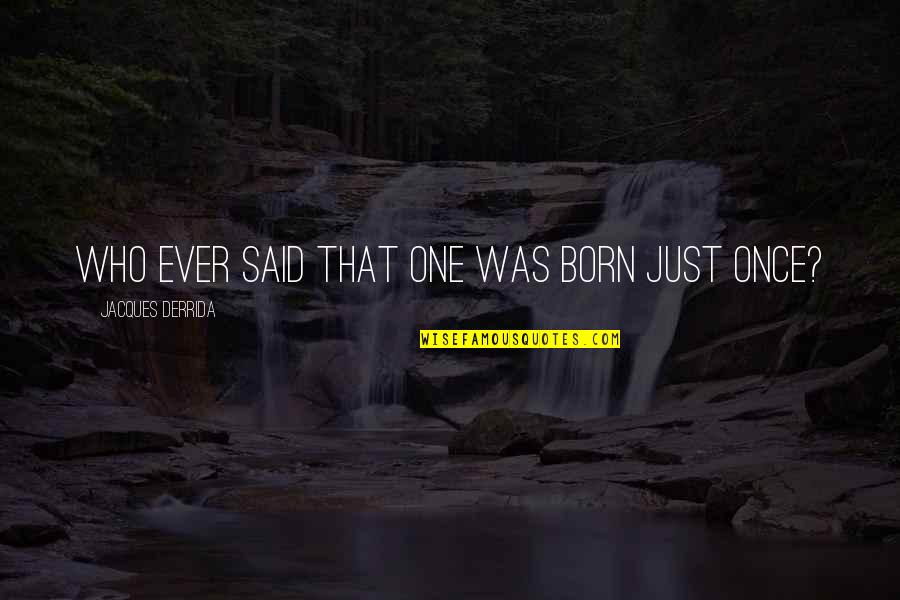 Vaylen Quotes By Jacques Derrida: Who ever said that one was born just