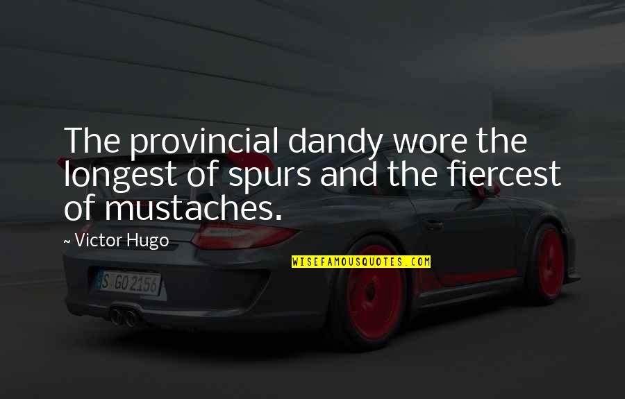 Vayl's Quotes By Victor Hugo: The provincial dandy wore the longest of spurs