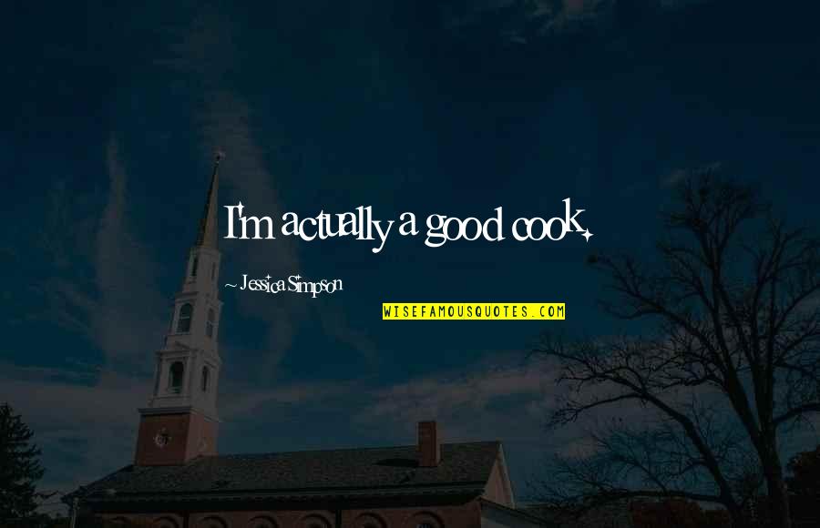 Vayna Over The Knee Quotes By Jessica Simpson: I'm actually a good cook. Vayna Over The Knee Quotes By Jessica Simpson: I'm actually a good cook.
