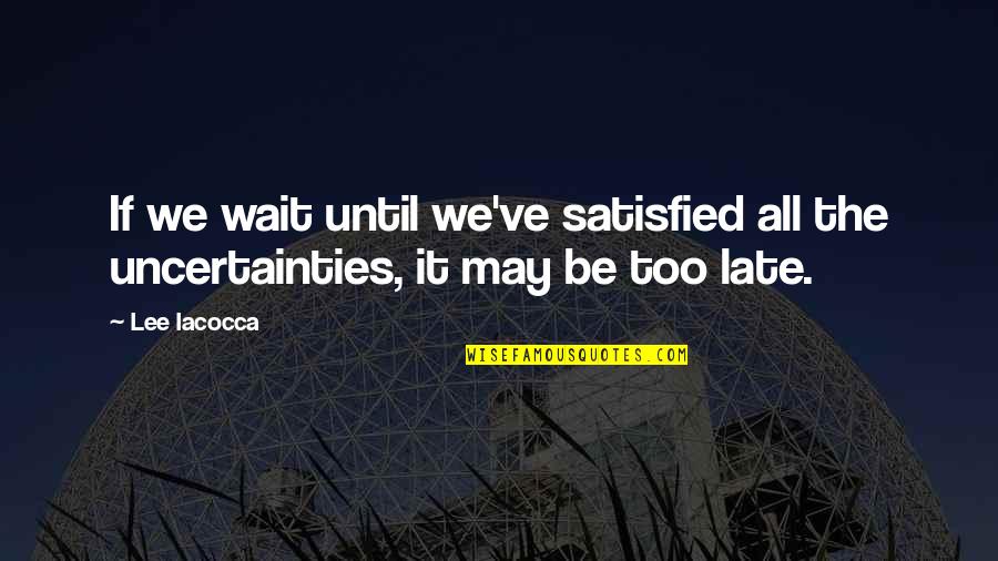 Vayna Over The Knee Quotes By Lee Iacocca: If we wait until we've satisfied all the