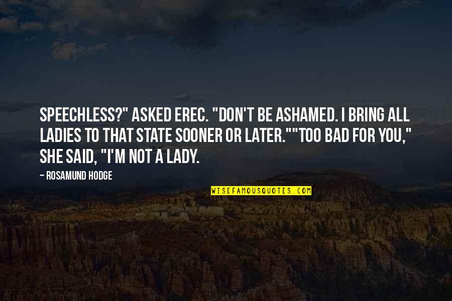 Vayna Over The Knee Quotes By Rosamund Hodge: Speechless?" asked Erec. "Don't be ashamed. I bring Vayna Over The Knee Quotes By Rosamund Hodge: Speechless?" asked Erec. "Don't be ashamed. I bring