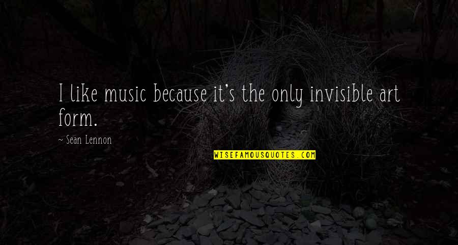 Vayna Over The Knee Quotes By Sean Lennon: I like music because it's the only invisible Vayna Over The Knee Quotes By Sean Lennon: I like music because it's the only invisible