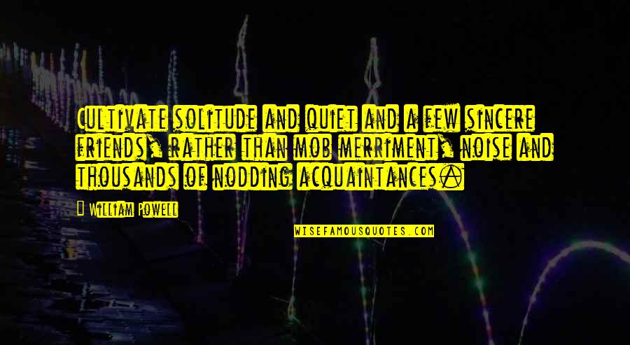 Vayna Over The Knee Quotes By William Powell: Cultivate solitude and quiet and a few sincere Vayna Over The Knee Quotes By William Powell: Cultivate solitude and quiet and a few sincere