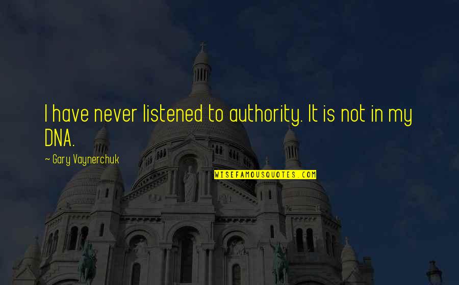 Vaynerchuk Quotes By Gary Vaynerchuk: I have never listened to authority. It is
